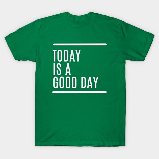 TodayIsAGoodDay(quotes) T-Shirt by KaosGejos